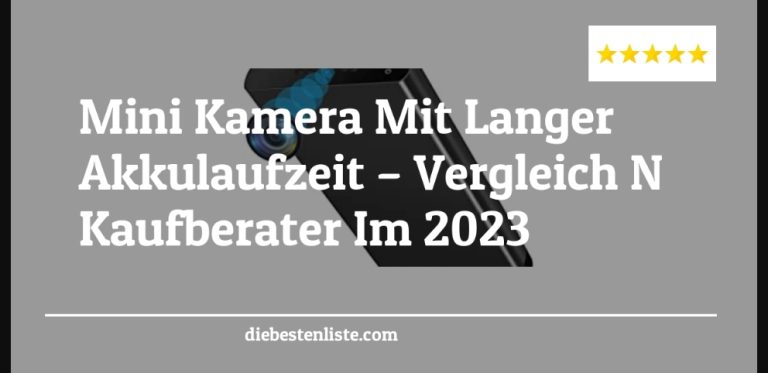 Mini Kamera Mit Langer Akkulaufzeit – Vergleich & Kaufberater Im 2023