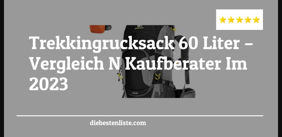 Trekkingrucksack 60 Liter – Vergleich & Kaufberater Im 2023