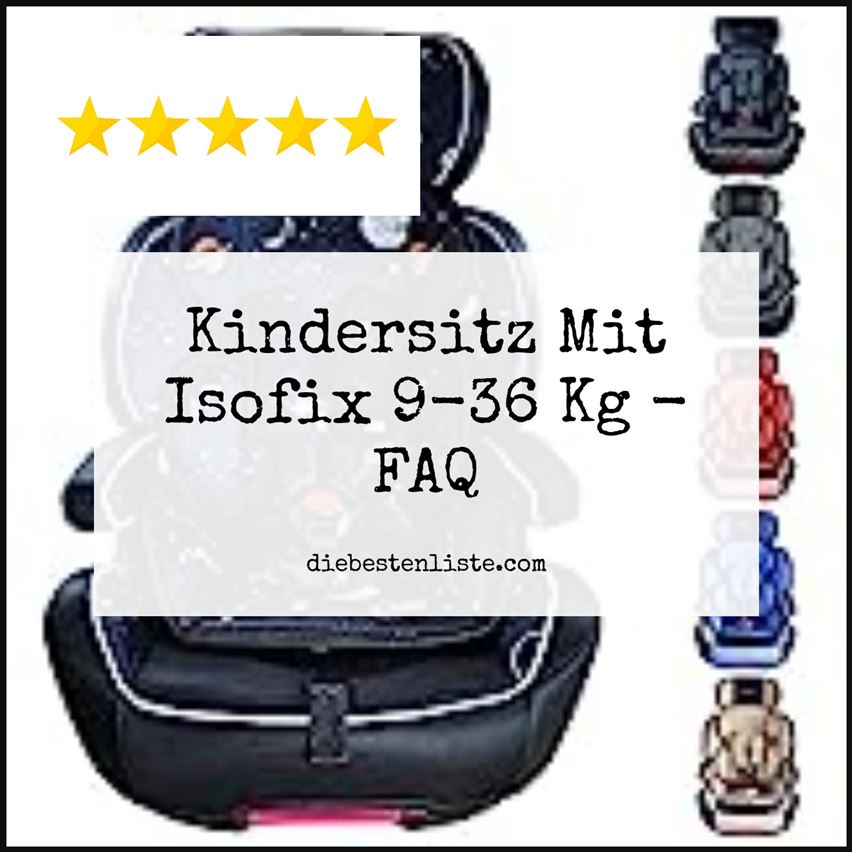 Kindersitz Mit Isofix 9-36 Kg - FAQ