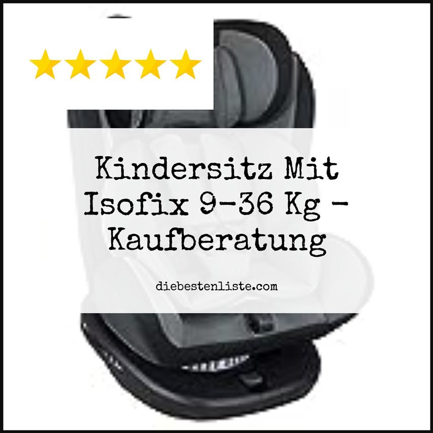 Kindersitz Mit Isofix 9-36 Kg - Buying Guide